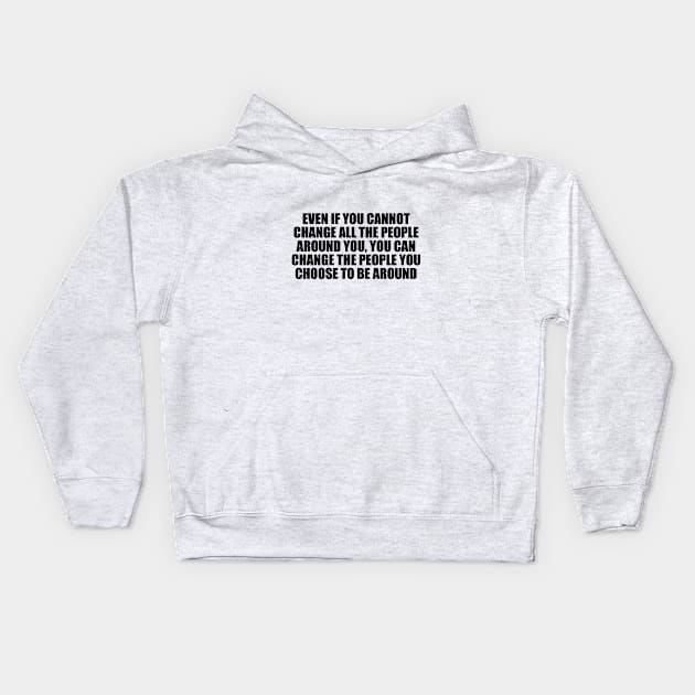 Even if you cannot change all the people around you Kids Hoodie by D1FF3R3NT